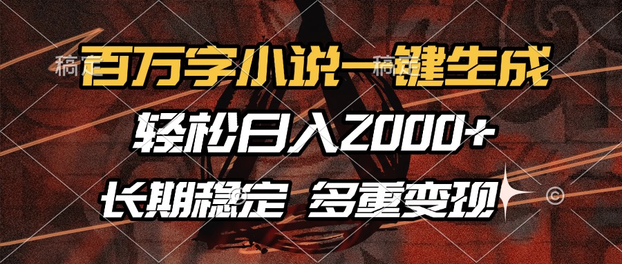 百万字小说一键生成，轻松日入2000+，长期稳定可做，多种变现方式-九源吧网赚