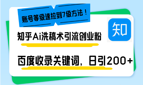 知乎Ai洗稿术引流，日引200+创业粉，文章轻松进百度搜索页，账号等级速-九源吧网赚