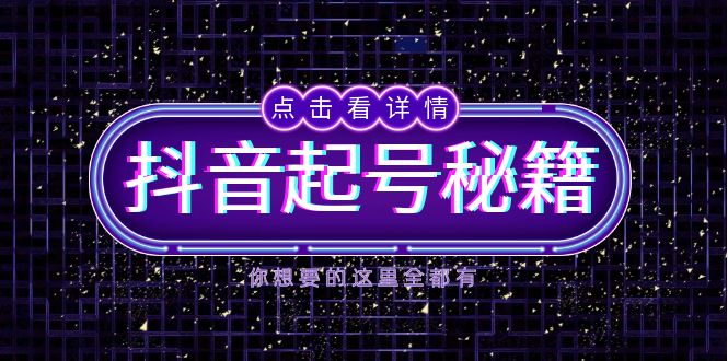 抖音起号秘籍，掌握抖音算法与鱼塘玩法，快速获取流量，打造爆款直播间-九源吧网赚