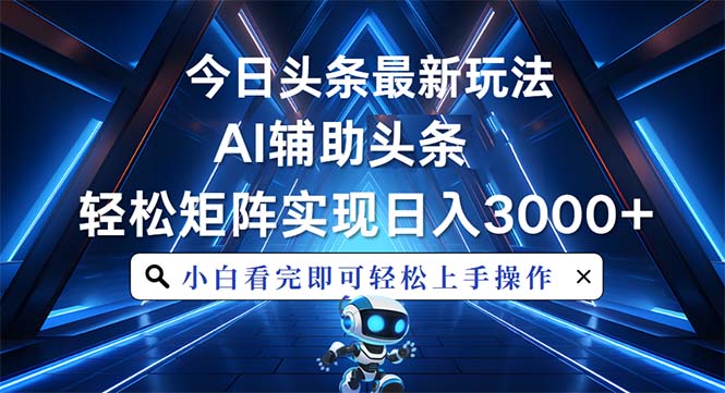 今日头条最新玩法，思路简单，AI辅助，复制粘贴轻松矩阵日入3000+-九源吧网赚学院