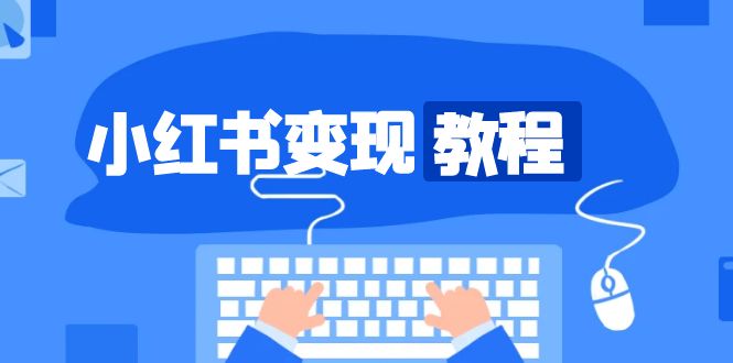 小红书变现教程，精准账号定位，开启赚钱之旅，打造爆款账号-九源吧网赚