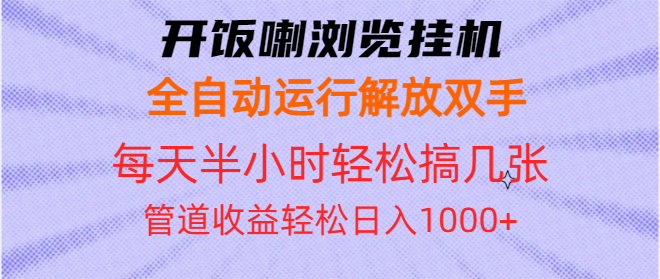 开饭喇浏览挂机全自动运行解放双手每天半小时轻松搞几张管道收益日入1000+-九源吧网赚