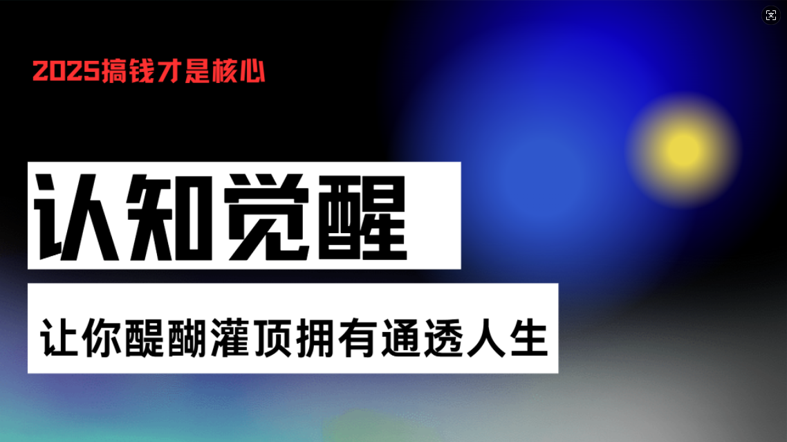 认知觉醒，让你醍醐灌顶拥有通透人生，掌握强大的秘密！觉醒开悟课-九源吧网赚