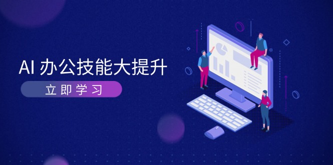AI-办公技能大提升，学习AI绘画、视频生成，让工作变得更高效、更轻松-九源吧网赚