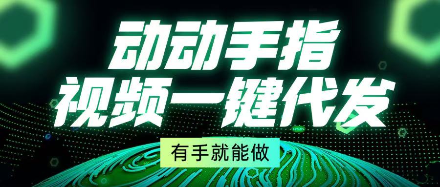 动动手指，视频一键代发，有手就能做-九源吧资源站