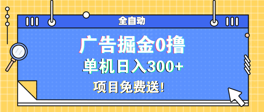 广告掘金0撸项目免费送，单机日入300+-九源吧资源站