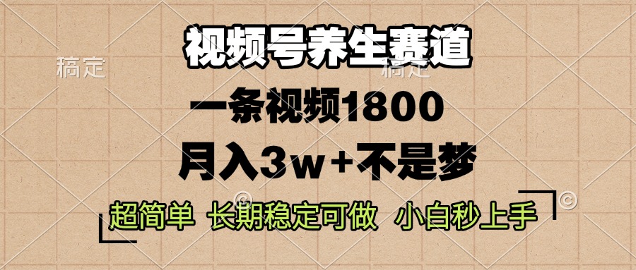 视频号养生赛道，一条视频1800，超简单，长期稳定可做，月入3w+不是梦-九源吧网赚学院