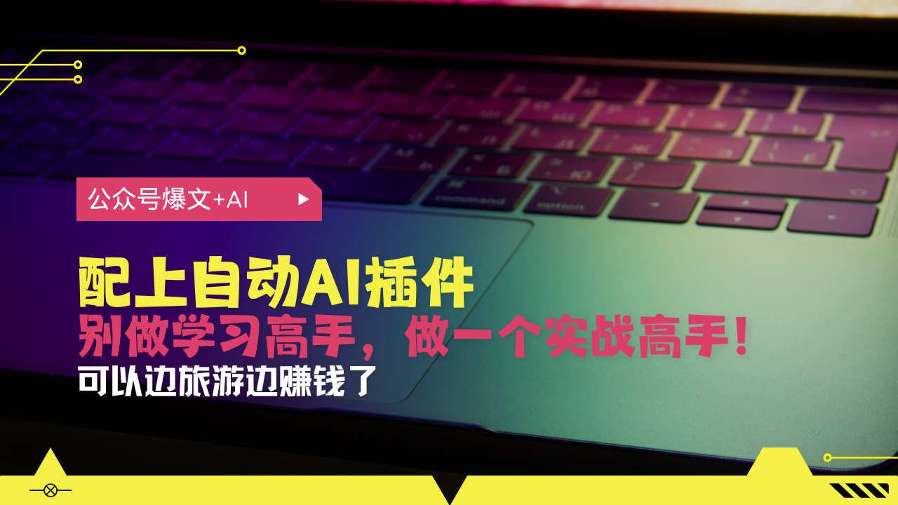 公众号爆文配上自动AI插件，从注册到10W+，可以边旅游边赚钱了-九源吧网赚