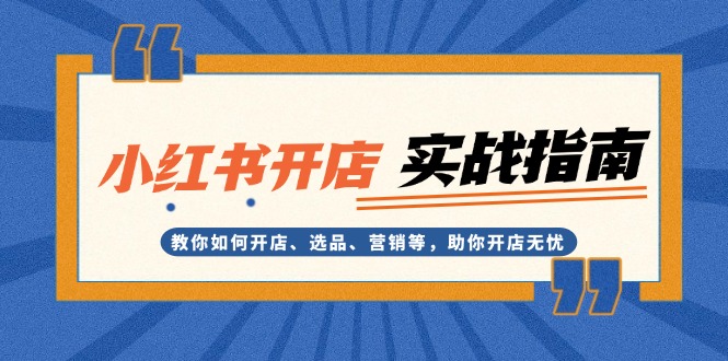 小红书开店实战指南：教你如何开店、选品、营销等，助你开店无忧-九源吧网赚