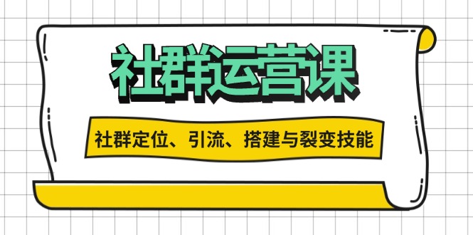 社群运营打卡计划：解锁社群定位、引流、搭建与裂变技能-九源吧网赚