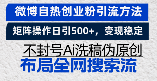 微博自热创业粉引流方法，矩阵操作日引500+，变现稳定，不封号Ai洗稿伪…-九源吧网赚