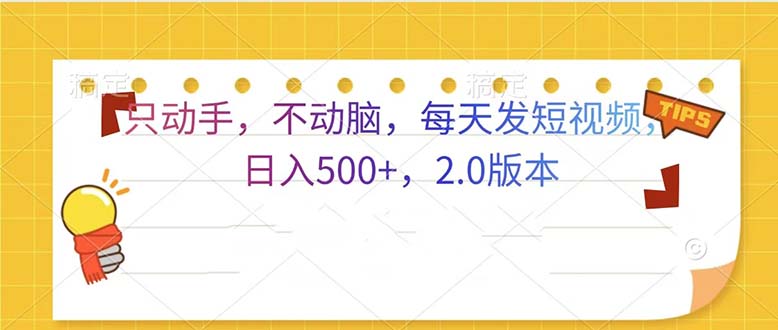 只动手，不动脑，每天发发视频日入500+ 2.0版本-九源吧网赚