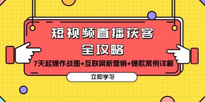 短视频直播获客全攻略：7天起爆作战图+互联网新营销+爆款案例详解-九源吧资源站