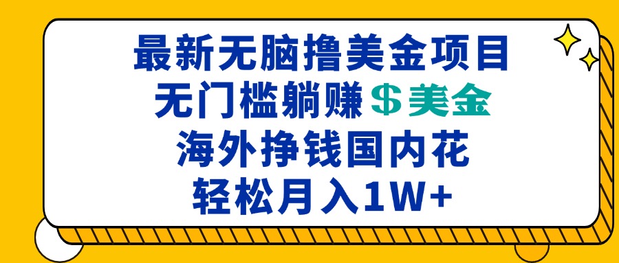最新海外无脑撸美金项目，无门槛躺赚美金，海外挣钱国内花，月入一万加-九源吧网赚