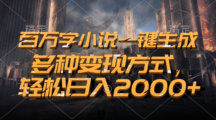 百万字小说一键生成，多种变现方式，轻松日入2000+-九源吧资源站