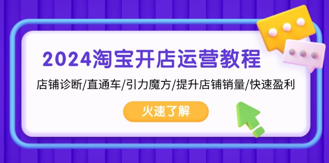 2024淘宝开店运营教程：店铺诊断/直通车/引力魔方/提升店铺销量/快速盈利-九源吧资源站