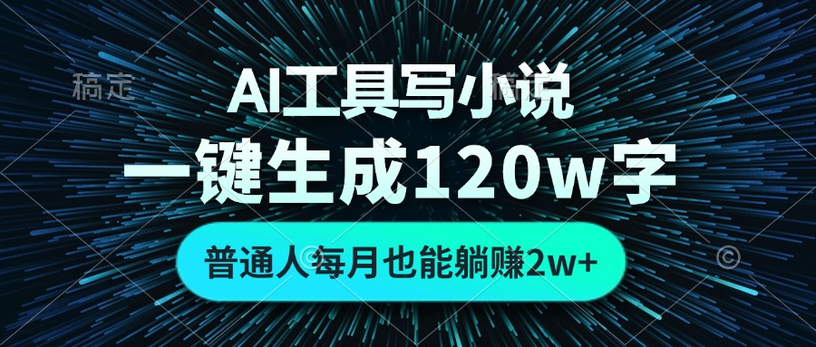 AI工具写小说，一键生成120万字，普通人每月也能躺赚2w+-九源吧网赚