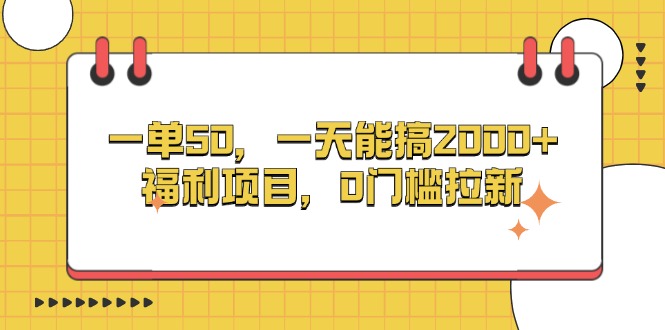 一单50，一天能搞2000+，福利项目，0门槛拉新-九源吧资源站