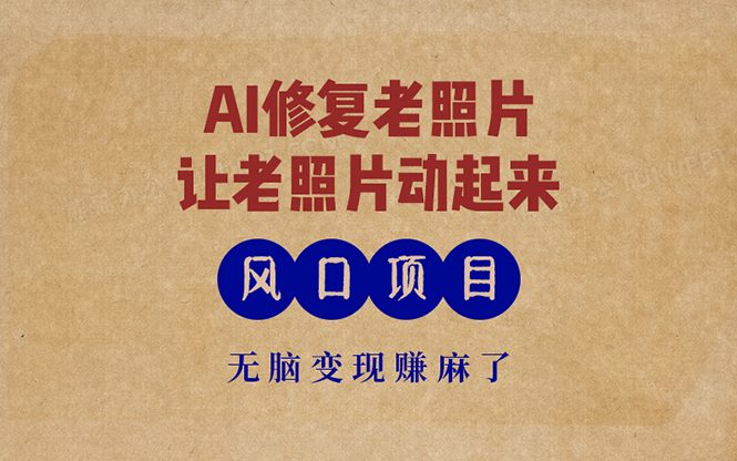 最新风口项目，AI一键修复老照片，让老照片动起来，接单到手软，无脑变…-九源吧资源站