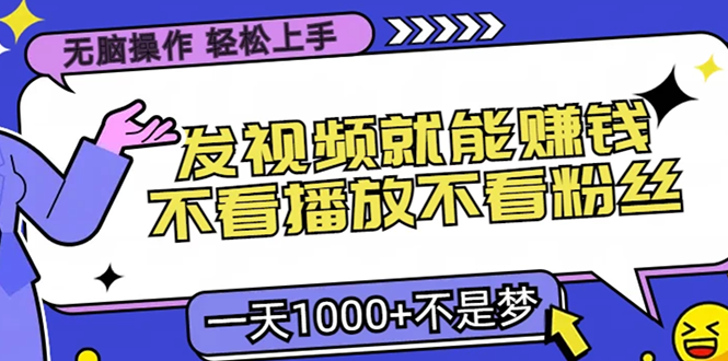 无脑操作，只要发视频就能赚钱？不看播放不看粉丝，小白轻松上手，一天…-九源吧资源站