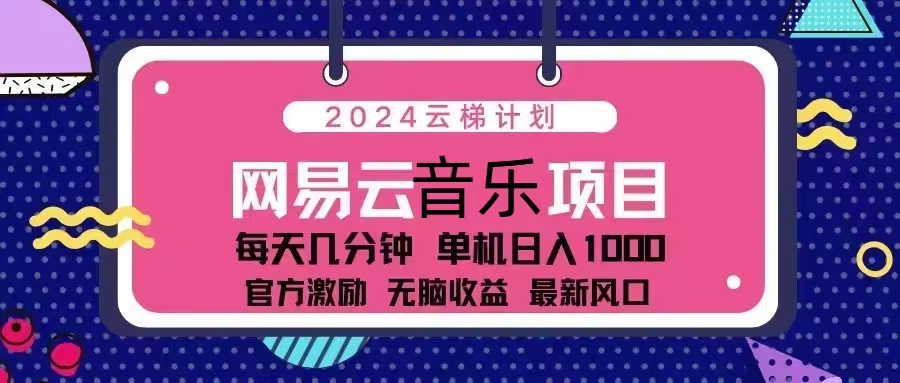 2024云梯计划 网易云音乐项目：每天几分钟 单机日入1000 官方激励 无脑…-九源吧网赚