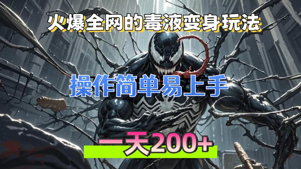 火爆全网的毒液变身特效新玩法，操作简单易上手，一天200+-九源吧网赚