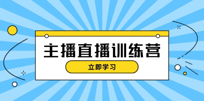 主播直播特训营：抖音直播间运营知识+开播准备+流量考核，轻松上手-九源吧网赚