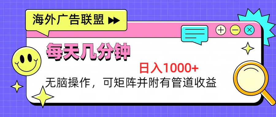 海外广告联盟，每天几分钟日入1000+无脑操作，可矩阵并附有管道收益-九源吧网赚学院
