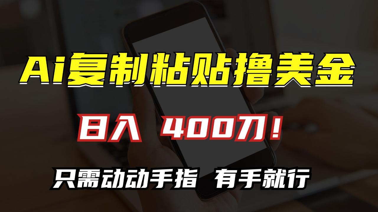 AI复制粘贴撸美金，日入400刀！只需动动手指，小白无脑操作-九源吧网赚学院