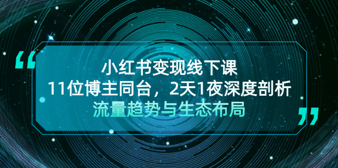 小红书变现线下课！11位博主同台，2天1夜深度剖析流量趋势与生态布局-九源吧网赚