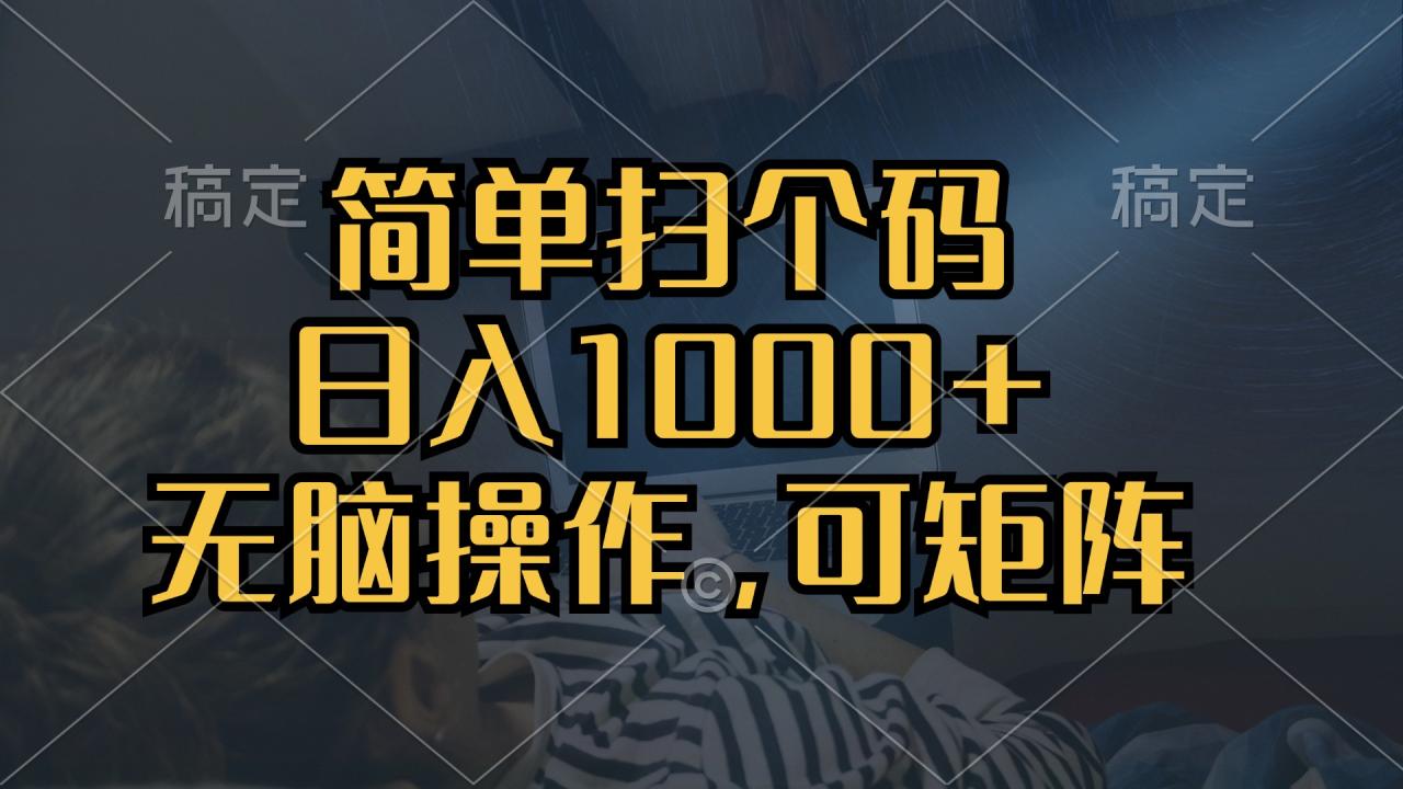 简单扫个码，日入1000+，单机30，做就有，可矩阵，无脑操作-九源吧网赚