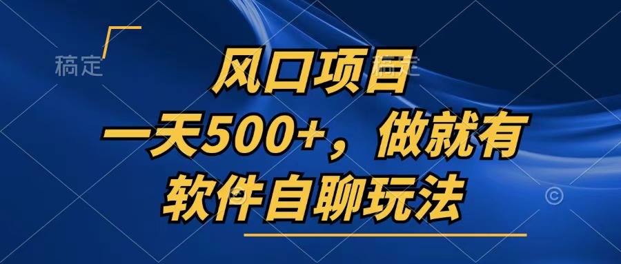 一天500+，只要做就有，软件自聊玩法-九源吧网赚