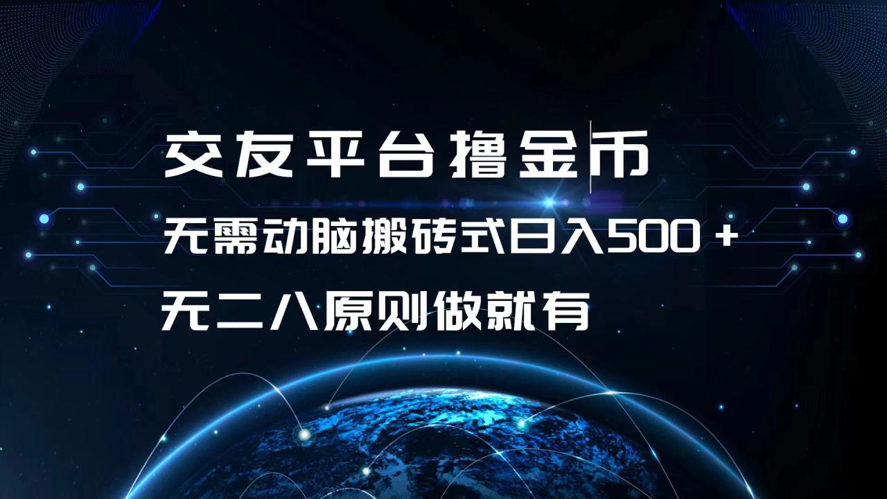 交友平台撸金币，无需动脑搬砖式日入500+，无二八原则做就有，可批量矩…-九源吧网赚学院