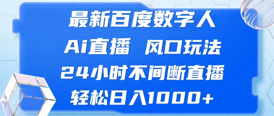 最新百度数字人Ai直播，风口玩法，24小时不间断直播，轻松日入1000+-九源吧网赚