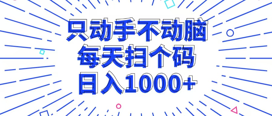 只动手不动脑，每个扫个码，日入1000+-九源吧网赚学院