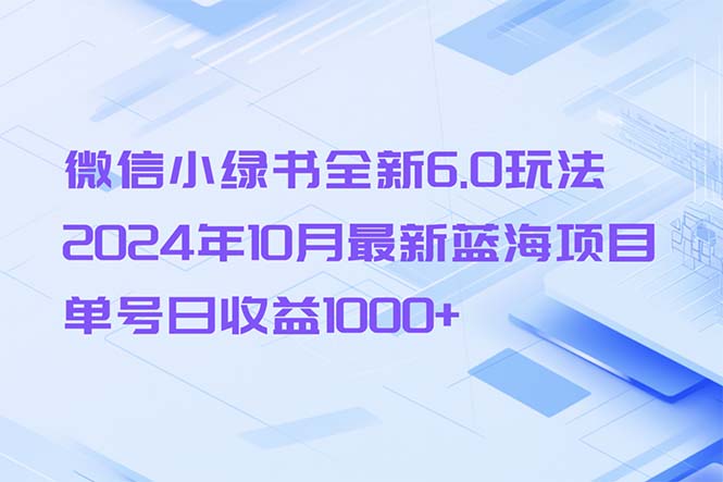 微信小绿书全新6.0玩法，2024年10月最新蓝海项目，单号日收益1000+-九源吧网赚