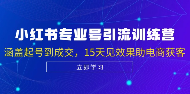 小红书专业号引流陪跑课，涵盖起号到成交，15天见效果助电商获客-九源吧网赚