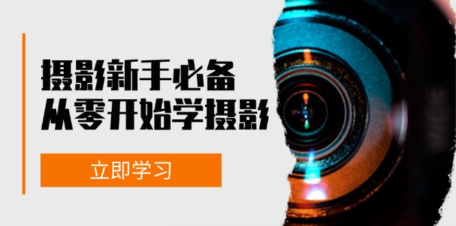 摄影新手必备：从零开始学摄影，器材、光线、构图、实战拍摄及后期修片-九源吧网赚