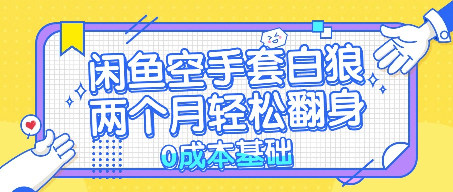 闲鱼空手套白狼 0成本基础，简单易上手项目 两个月轻松翻身 …-九源吧资源站