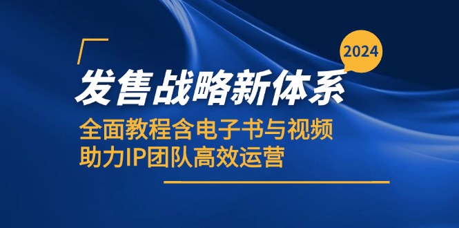 2024发售战略新体系，全面教程含电子书与视频，助力IP团队高效运营-九源吧网赚