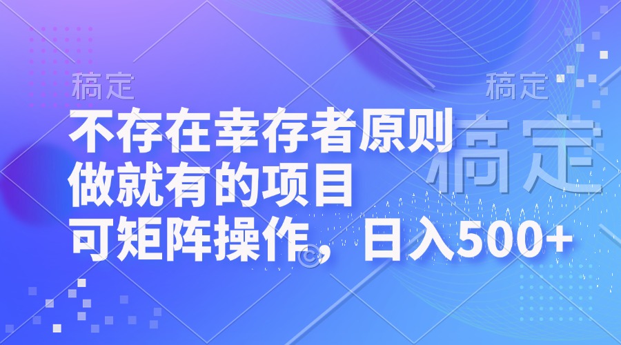 不存在幸存者原则，做就有的项目，可矩阵操作，日入500+-九源吧资源站