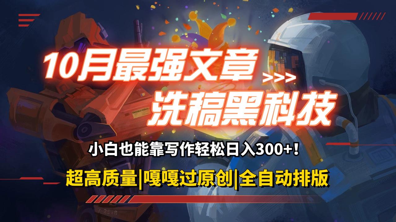10月最强洗稿黑科技！用的人都在偷偷赚钱一键生成高质量原创爆文，轻松…-九源吧资源站