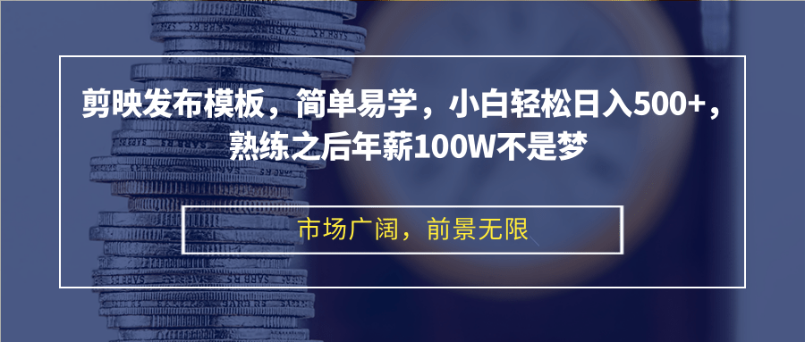 剪映发布模板，简单易学，小白轻松日入500+，熟练之后年薪100W不是梦-九源吧网赚学院