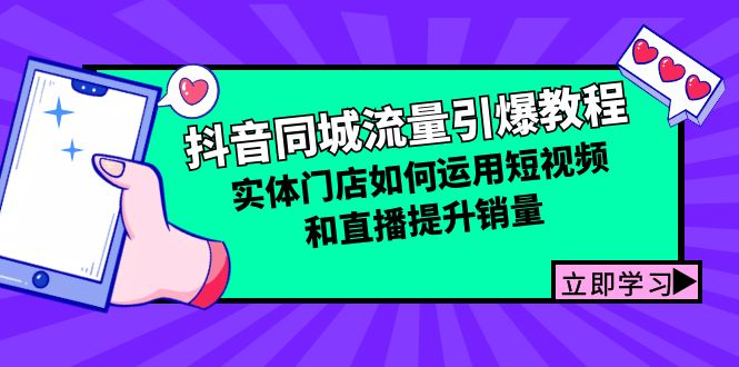抖音同城流量引爆教程：实体门店如何运用短视频和直播提升销量-九源吧网赚