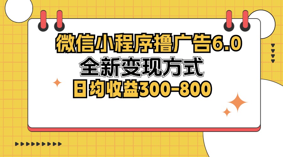 微信小程序撸广告6.0，全新变现方式，日均收益300-800-九源吧网赚