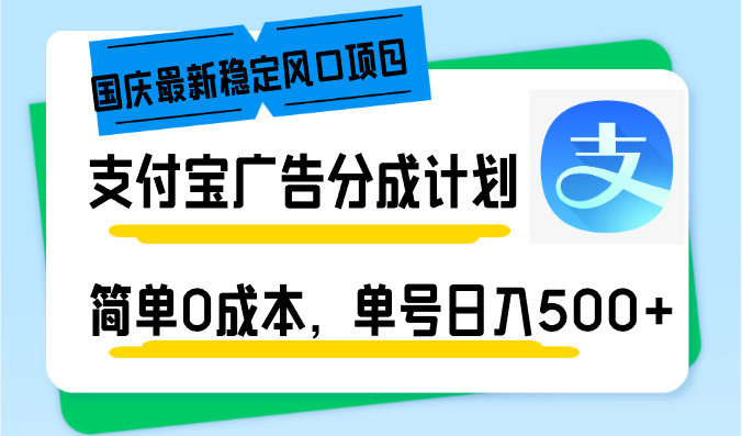 国庆最新稳定风口项目，支付宝广告分成计划，简单0成本，单号日入500+-九源吧网赚
