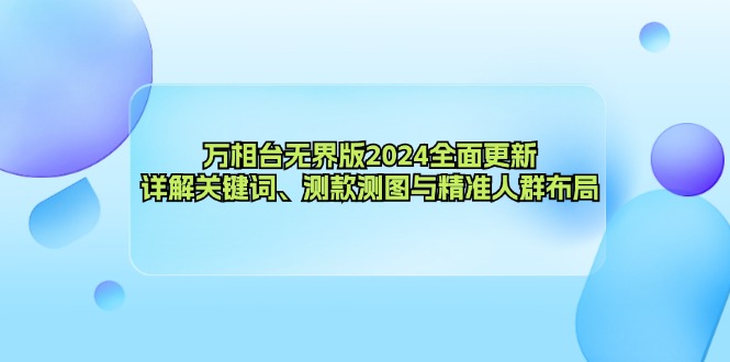 万相台无界版2024全面更新，详解关键词、测款测图与精准人群布局-九源吧网赚