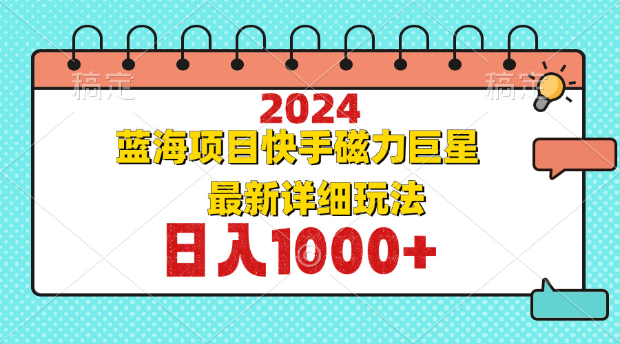 2024最新蓝海项目快手磁力巨星最新最详细玩法-九源吧网赚