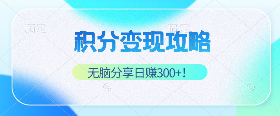 积分变现攻略 带你实现稳健睡后收入，只需无脑分享日赚300+-九源吧网赚
