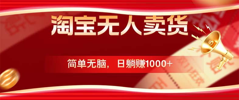 淘宝无人卖货最新玩法，简单无脑，日躺赚1000+，国庆节更暴利！-九源吧网赚